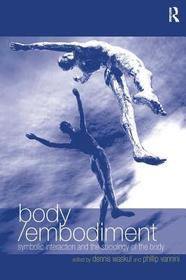 Body/Embodiment: Symbolic Interaction and the Sociology of the Body Body/Embodiment: Symbolic Interaction and the Sociology of the Body