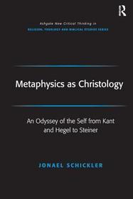 Metaphysics as Christology: An Odyssey of the Self from Kant and Hegel to Steiner