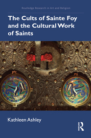 The Cults of Sainte Foy and the Cultural Work of Saints The Cults of Sainte Foy and the Cultural Work of Saints