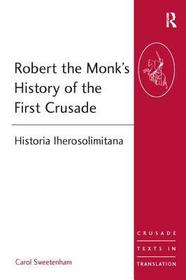 Robert the Monk's History of the First Crusade: Historia Iherosolimitana