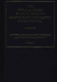 The Viola da Gamba Society Index of Manuscripts Containing Consort Music: Volume II The Viola da Gamba Society Index of Manuscripts Containing Consort Music: Volume II