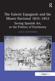 The Galerie Espagnole and the Museo Nacional 1835?1853: Saving Spanish Art, or the Politics of Patrimony