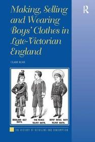 Making, Selling and Wearing Boys' Clothes in Late-Victorian England: Sartorial Consumption in Britain 1880?1939