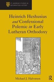 Heinrich Heshusius and Confessional Polemic in Early Lutheran Orthodoxy: Confessional Conflict and Jewish-Christian Relations in North Germany, 1556?1597 Heinrich Heshusius and Confessional Polemic in Early Lutheran Orthodoxy: Confessional Conflict and Jewish-Christian Relations in North Germany, 1556?1597