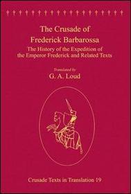 The Crusade of Frederick Barbarossa: The History of the Expedition of the Emperor Frederick and Related Texts