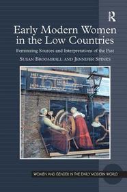 Early Modern Women in the Low Countries: Feminizing Sources and Interpretations of the Past