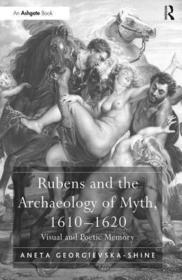 Rubens and the Archaeology of Myth, 1610?1620: Visual and Poetic Memory