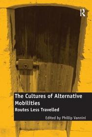 The Cultures of Alternative Mobilities: Routes Less Travelled The Cultures of Alternative Mobilities: Routes Less Travelled
