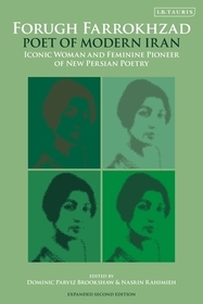 Forugh Farrokhzad, Poet of Modern Iran: Iconic Woman and Feminine Pioneer of New Persian Poetry Forugh Farrokhzad, Poet of Modern Iran: Iconic Woman and Feminine Pioneer of New Persian Poetry