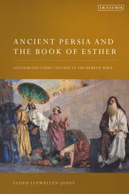 Ancient Persia and the Book of Esther: Achaemenid Court Culture in the Hebrew Bible Ancient Persia and the Book of Esther: Achaemenid Court Culture in the Hebrew Bible