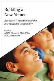 Building a New Yemen: Recovery, Transition and the International Community Building a New Yemen: Recovery, Transition and the International Community