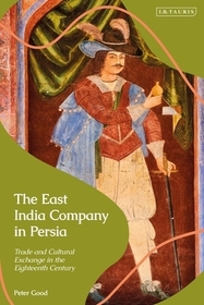 The East India Company in Persia: Trade and Cultural Exchange in the Eighteenth Century The East India Company in Persia: Trade and Cultural Exchange in the Eighteenth Century