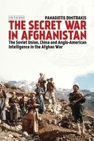The Secret War in Afghanistan: The Soviet Union, China and Anglo-American Intelligence in the Afghan War The Secret War in Afghanistan: The Soviet Union, China and Anglo-American Intelligence in the Afghan War
