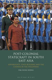 Post-Colonial Statecraft in South East Asia: Sovereignty, State Building and the Chinese in the Philippines Post-Colonial Statecraft in South East Asia: Sovereignty, State Building and the Chinese in the Philippines