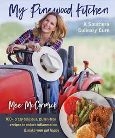 My Pinewood Kitchen, A Southern Culinary Cure: 130+ Crazy Delicious, Gluten-Free Recipes to Reduce Inflammation and Make Your Gut Happy 