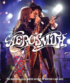 Aerosmith: The Unofficial Illustrated History of Boston’s Bad Boys