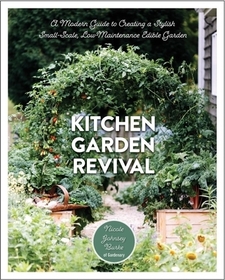 Kitchen Garden Revival: A Modern Guide to Creating a Stylish, Small-Scale, Low-Maintenance, Edible Garden