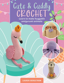 Cute & Cuddly Crochet: Learn to Make Huggable Amigurumi Animals Cute & Cuddly Crochet: Learn to Make Huggable Amigurumi Animals