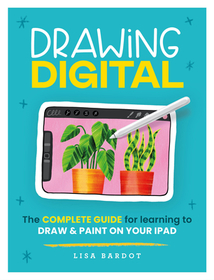 Drawing Digital: The Complete Guide for Learning to Draw & Paint on Your iPad Drawing Digital: The Complete Guide for Learning to Draw & Paint on Your iPad