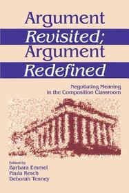 Argument Revisited; Argument Redefined: Negotiating Meaning in the Composition Classroom