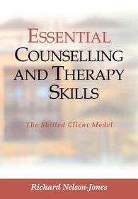 Essential Counselling and Therapy Skills: The Skilled Client Model Essential Counselling and Therapy Skills: The Skilled Client Model