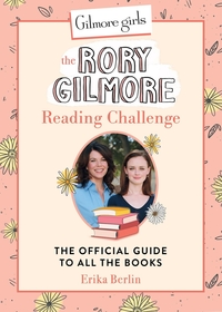Gilmore Girls: The Rory Gilmore Reading Challenge: The Official Guide to All the Books Gilmore Girls: The Rory Gilmore Reading Challenge: The Official Guide to All the Books