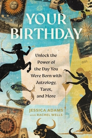 Your Birthday: Unlock the Power of the Day You Were Born with Astrology, Tarot, and More Your Birthday: Unlock the Power of the Day You Were Born with Astrology, Tarot, and More