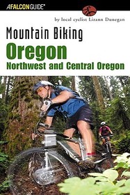 Mountain Biking Oregon: Northwest and Central Oregon: A Guide To Northwest And Central Oregon's Greatest Off-Road Bicycle Rides