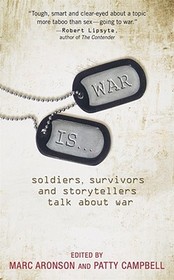 War Is...: Soldiers, Survivors, and Storytellers Talk about War