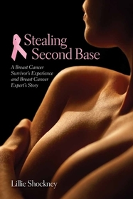 Stealing Second Base: a Breast Cancer Survivor's Experience and Breast Cancer Expert's Story: A Breast Cancer Survivor's Experience and Breast Cancer Expert's Story