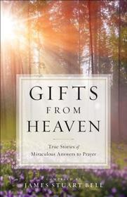 Gifts From Heaven – True Stories of Miraculous Answers to Prayer: True Stories of Miraculous Answers to Prayer