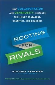 Rooting for Rivals – How Collaboration and Generosity Increase the Impact of Leaders, Charities, and Churches: How Collaboration and Generosity Increase the Impact of Leaders, Charities, and Churches