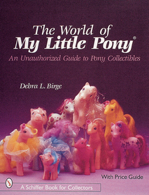 World of My Little Pony?: An Unauthorized Guide for Collectors World of My Little Pony?: An Unauthorized Guide for Collectors
