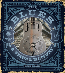 The Blues: A Visual History: 100 Years of Music That Changed the World The Blues: A Visual History: 100 Years of Music That Changed the World