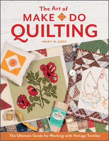 The Art of Make-Do Quilting: The Ultimate Guide for Working with Vintage Textiles The Art of Make-Do Quilting: The Ultimate Guide for Working with Vintage Textiles