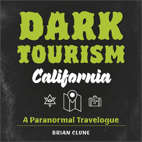 Dark Tourism California: A Paranormal Travelogue Dark Tourism California: A Paranormal Travelogue