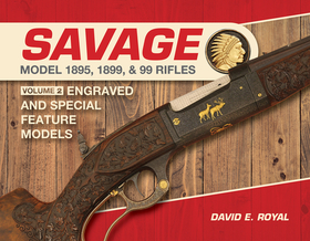 Savage Model 1895, 1899, and 99 Rifles: Vol. 2: Engraved and Special-Feature Models Savage Model 1895, 1899, and 99 Rifles: Vol. 2: Engraved and Special-Feature Models