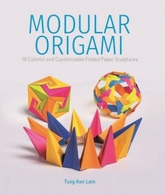Modular Origami: 18 Colorful and Customizable Folded Paper Sculptures Modular Origami: 18 Colorful and Customizable Folded Paper Sculptures