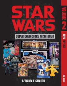 Star Wars Super Collector's Wish Book, Vol. 2: Toys, 1977-2022: Toys, 1977-2022 Star Wars Super Collector's Wish Book, Vol. 2: Toys, 1977-2022: Toys, 1977-2022