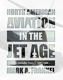 North American Aviation in the Jet Age, Vol. 2: The Columbus Years, 19411988 North American Aviation in the Jet Age, Vol. 2: The Columbus Years, 19411988