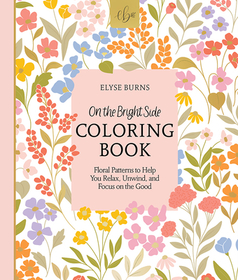 On the Bright Side Coloring Book: Floral Patterns to Help You Relax, Unwind, and Focus on the Good On the Bright Side Coloring Book: Floral Patterns to Help You Relax, Unwind, and Focus on the Good
