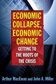 Economic Collapse, Economic Change: Getting to the Roots of the Crisis: Getting to the Roots of the Crisis