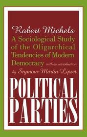 Political Parties: A Sociological Study of the Oligarchical Tendencies of Modern Democracy