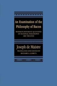 An Examination of the Philosophy of Bacon – Wherein Different Questions of Rational Philosophy Are Treated: Wherein Different Questions of Rational Philosophy Are Treated