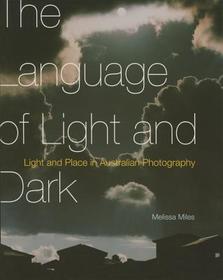 The Language of Light and Dark ? Light and Place in Australian Photography: Light and Place in Australian Photography The Language of Light and Dark ? Light and Place in Australian Photography: Light and Place in Australian Photography