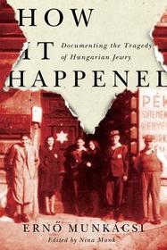 How It Happened: Documenting the Tragedy of Hungarian Jewry