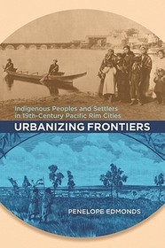Urbanizing Frontiers: Indigenous Peoples and Settlers in 19th-Century Pacific Rim Cities Urbanizing Frontiers: Indigenous Peoples and Settlers in 19th-Century Pacific Rim Cities