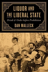 Liquor and the Liberal State: Drink and Order before Prohibition Liquor and the Liberal State: Drink and Order before Prohibition