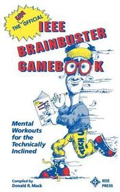 The Unofficial IEEE Brainbuster Gamebook ? Mental Workouts for the Technically Inclined: Mental Workouts for the Technically Inclined
