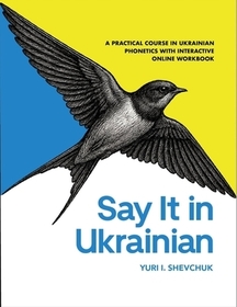 Say It in Ukrainian: A Practical Course in Ukrainian Phonetics: A Practical Course in Ukrainian Phonetics